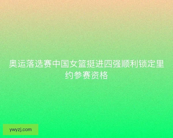 奥运落选赛中国女篮挺进四强顺利锁定里约参赛资格