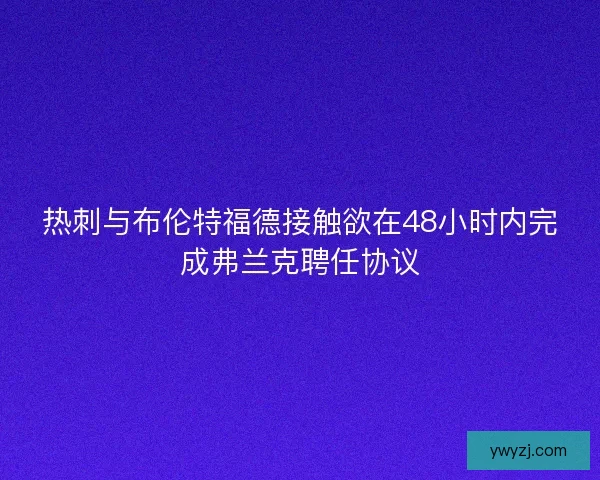热刺与布伦特福德接触欲在48小时内完成弗兰克聘任协议