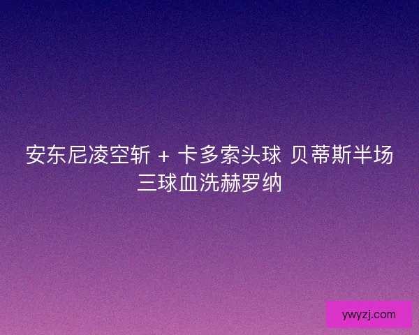 安东尼凌空斩 + 卡多索头球 贝蒂斯半场三球血洗赫罗纳